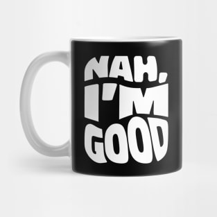 Nah, I'm Good. Mug